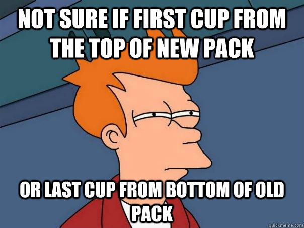 Not sure if first cup from the top of new pack Or last cup from bottom of old pack - Not sure if first cup from the top of new pack Or last cup from bottom of old pack  Futurama Fry