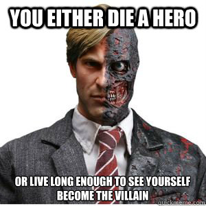 you either die a hero or live long enough to see yourself become the villain   Two Face Reddit