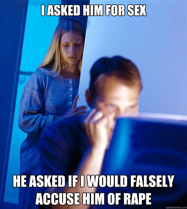 I asked him for sex he asked if i would falsely accuse him of rape  Redditors Wife