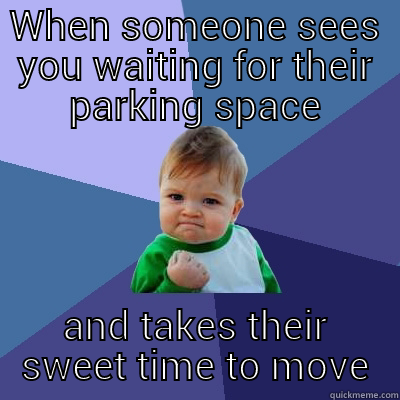 WHEN SOMEONE SEES YOU WAITING FOR THEIR PARKING SPACE AND TAKES THEIR SWEET TIME TO MOVE Success Kid