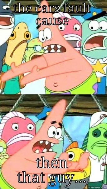 THE CARS FAULT CAUSE THEN THAT GUY... Push it somewhere else Patrick
