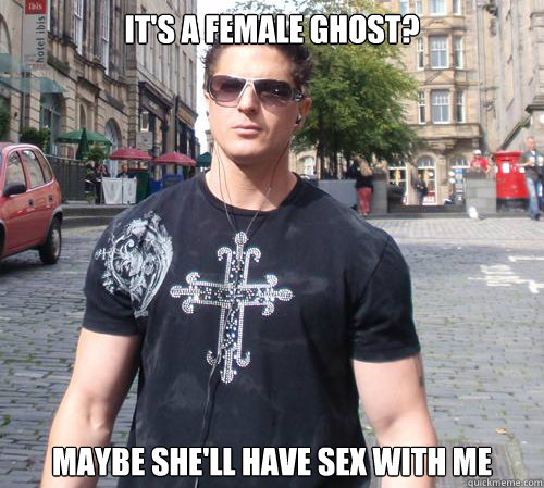 It's a female ghost? Maybe she'll have sex with me  