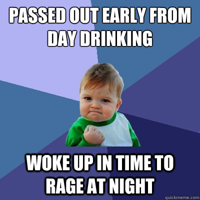Passed out early from day drinking woke up in time to rage at night - Passed out early from day drinking woke up in time to rage at night  Success Kid
