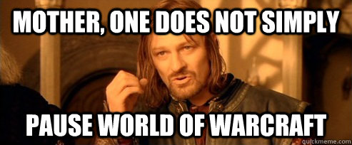 Mother, One does not simply Pause World of warcraft  One Does Not Simply