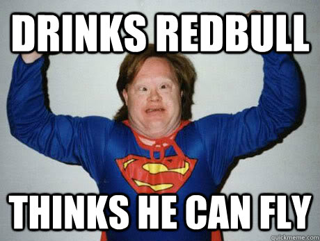 Drinks redbull thinks he can fly - Drinks redbull thinks he can fly  Super Derp