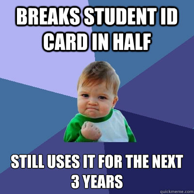 Breaks student ID card in half still uses it for the next 3 years  Success Kid