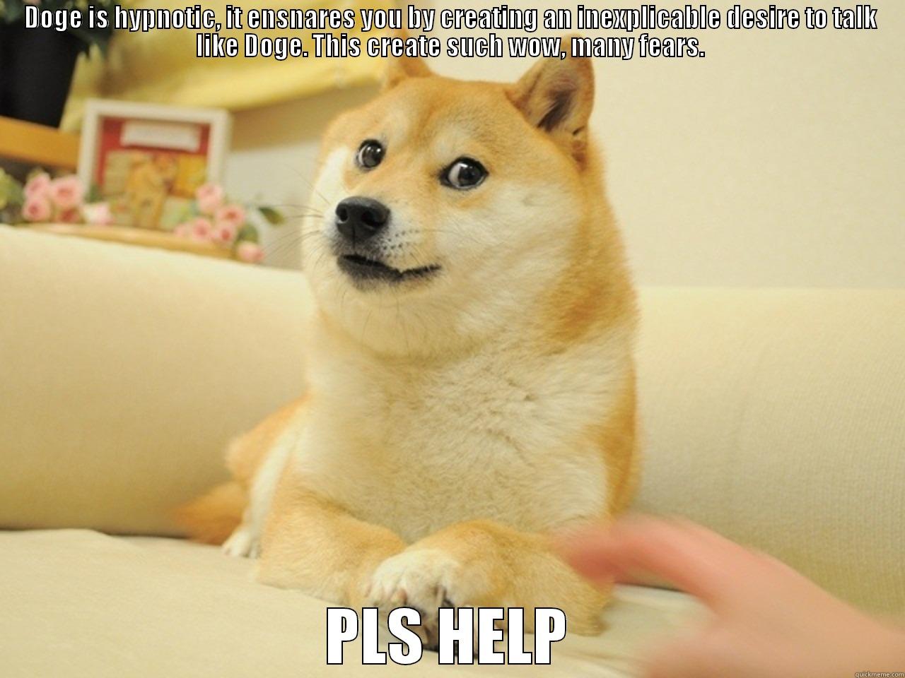 DOGE IS HYPNOTIC, IT ENSNARES YOU BY CREATING AN INEXPLICABLE DESIRE TO TALK LIKE DOGE. THIS CREATE SUCH WOW, MANY FEARS. PLS HELP Misc