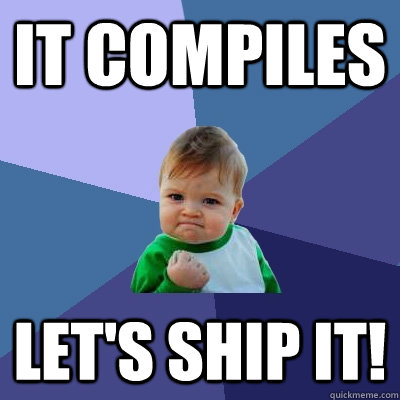 It compiles Let's ship it!  Success Kid
