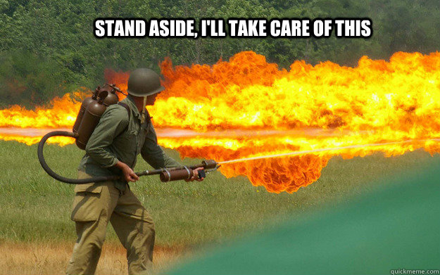 Stand aside, I'll take care of this  