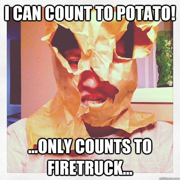 I CAN COUNT TO POTATO! ...only counts to firetruck...  