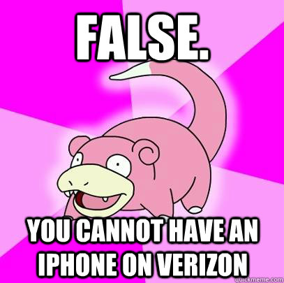 False. You cannot have an iphone on verizon  Slowpoke