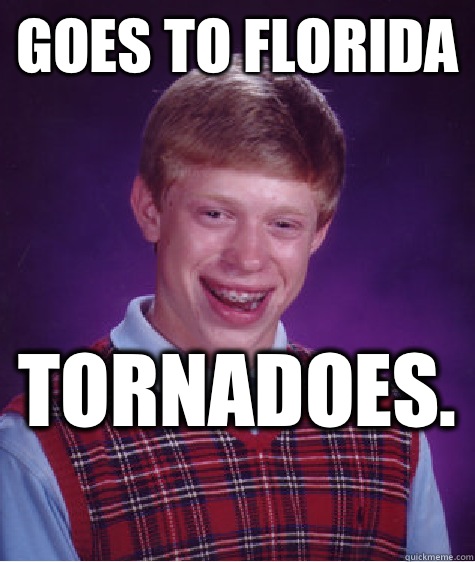 Goes to Florida Tornadoes.   Bad Luck Brian