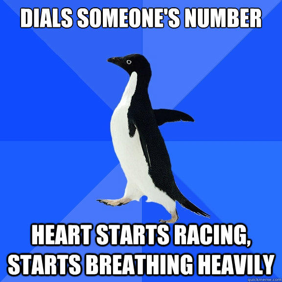 Dials someone's number heart starts racing, starts breathing heavily  Socially Awkward Penguin