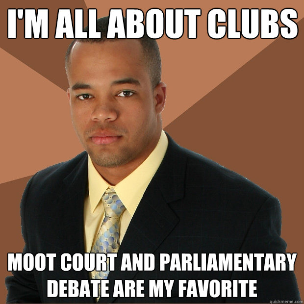 I'm all about clubs moot court and parliamentary debate are my favorite  Successful Black Man
