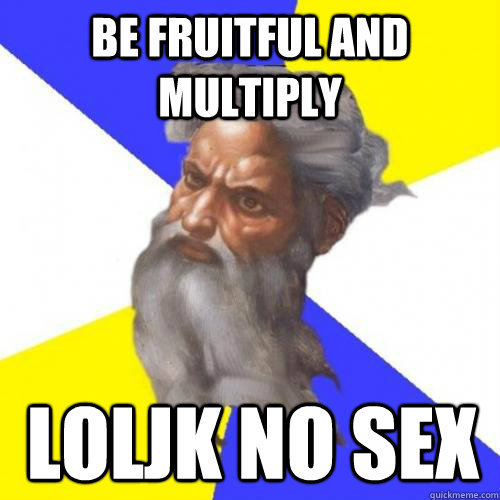BE Fruitful and multiply LOLJK NO SEX  Troll God