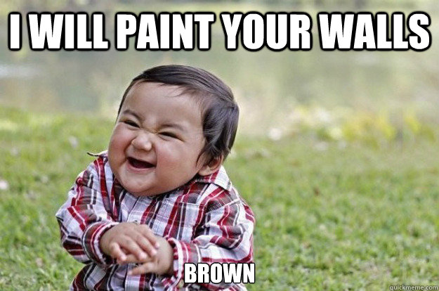 I will paint your walls Brown - I will paint your walls Brown  evil kid
