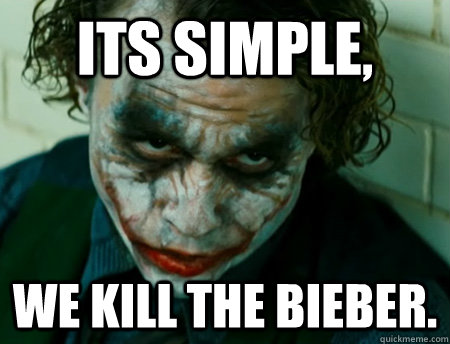 Its simple, we kill the bieber.  Anti-Joker