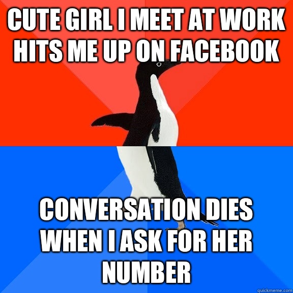 Cute girl I meet at work hits me up on Facebook Conversation dies when I ask for her number   Socially Awesome Awkward Penguin