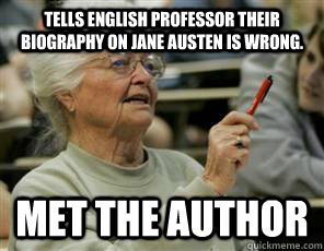 Tells English professor their biography on jane austen is wrong. Met the author  Senior College Student