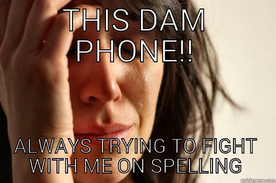 THIS DAM PHONE!! ALWAYS TRYING TO FIGHT WITH ME ON SPELLING First World Problems