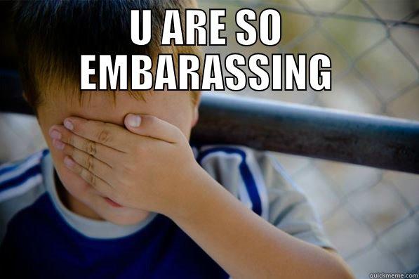 U ARE SO EMBARASSING  Confession kid