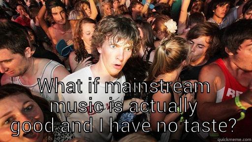  WHAT IF MAINSTREAM MUSIC IS ACTUALLY GOOD AND I HAVE NO TASTE? Sudden Clarity Clarence