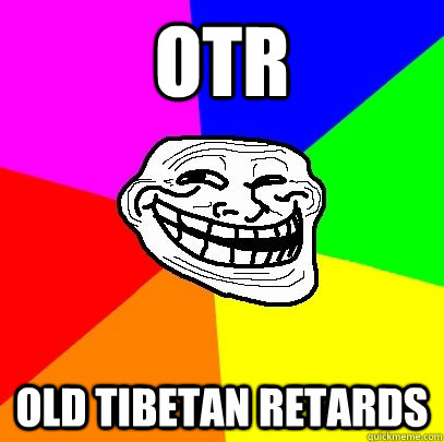 otr old tibetan retards   Troll Face