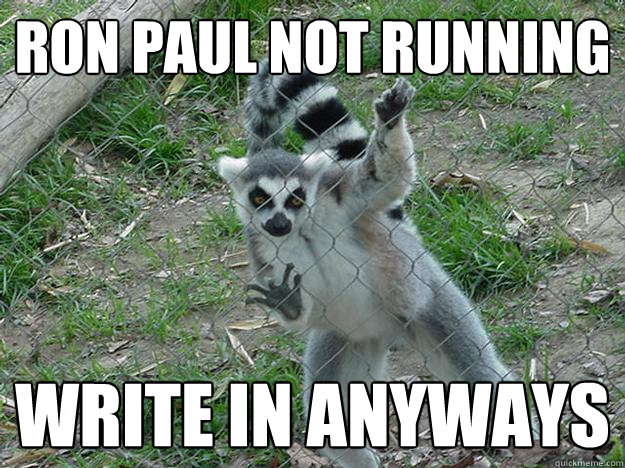 Ron paul not running write in anyways  Libertarian Lemur