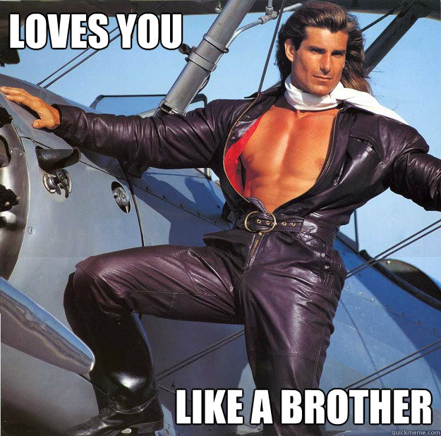 Loves you Like a brother  Friendzone Fabio