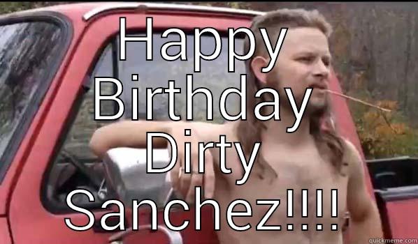 HAPPY BIRTHDAY DIRTY SANCHEZ!!!! Almost Politically Correct Redneck
