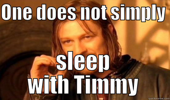 ONE DOES NOT SIMPLY  SLEEP WITH TIMMY Boromir