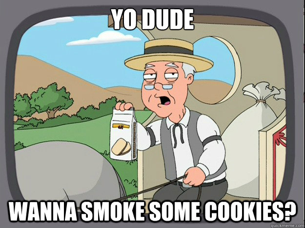 yo dude wanna smoke some cookies?  Pepperidge Farm Remembers