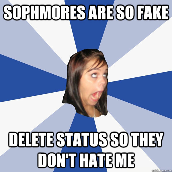 Sophmores are so Fake Delete status so they don't hate me  Annoying Facebook Girl