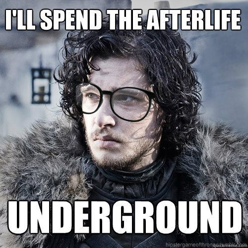 I'll spend the afterlife underground   Hipster Jon Snow
