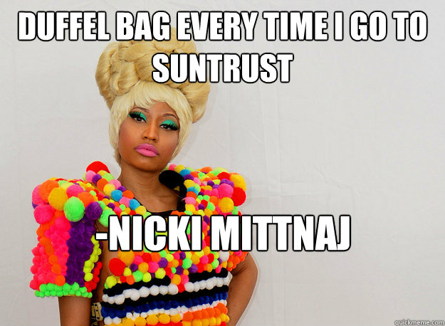 DUFFEL BAG EVERY TIME I GO TO SUNTRUST -Nicki Mittnaj  Nicki Minaj Super Bass