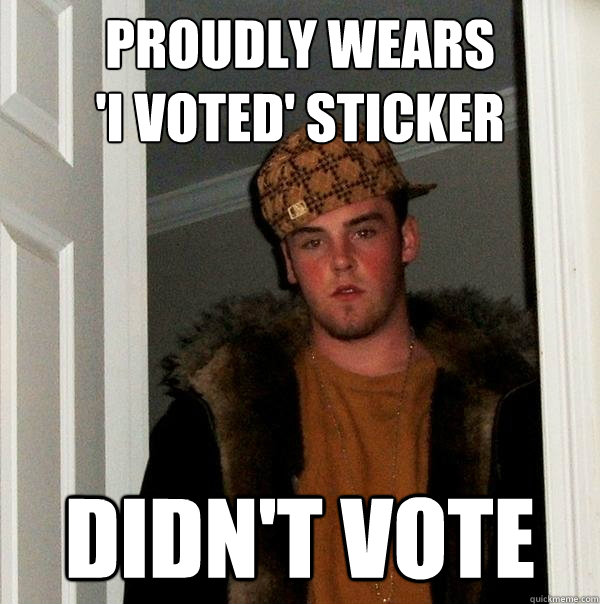 proudly wears
'I VOTED' sticker Didn't vote - proudly wears
'I VOTED' sticker Didn't vote  Scumbag Steve