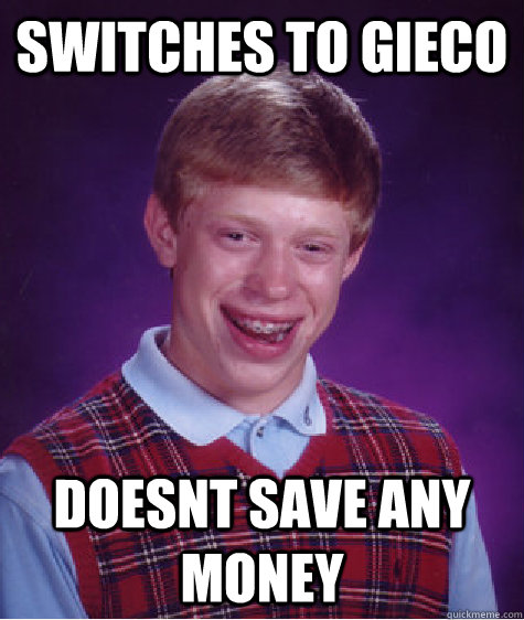 switches to gieco  doesnt save any money   Bad Luck Brian