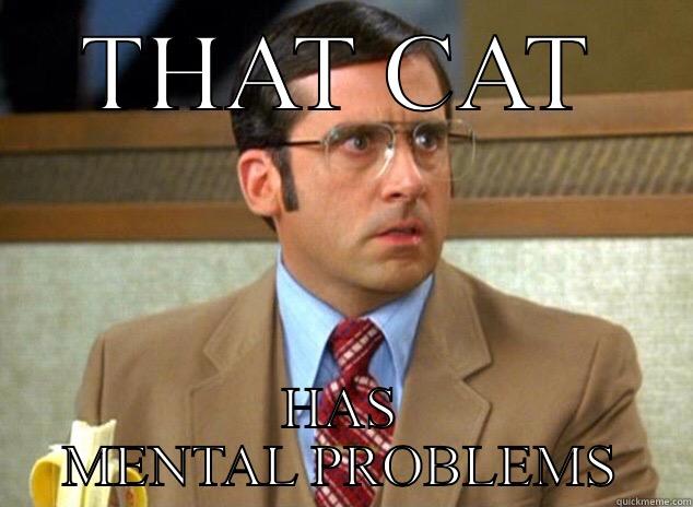 THAT CAT HAS MENTAL PROBLEMS Misc