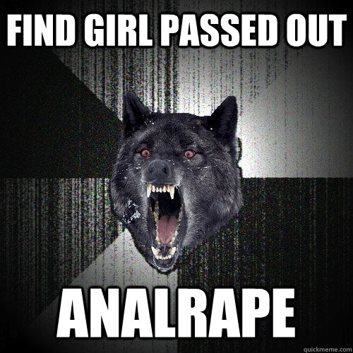 Find girl passed out ANALRAPE  Insanity Wolf