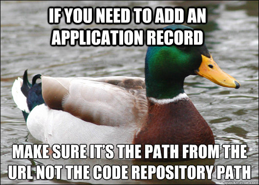 If you need to add an Application record make sure it’s the path from the URL not the code repository path  Actual Advice Mallard