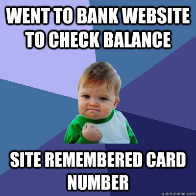 went to bank website to check balance site remembered card number - went to bank website to check balance site remembered card number  Success Kid