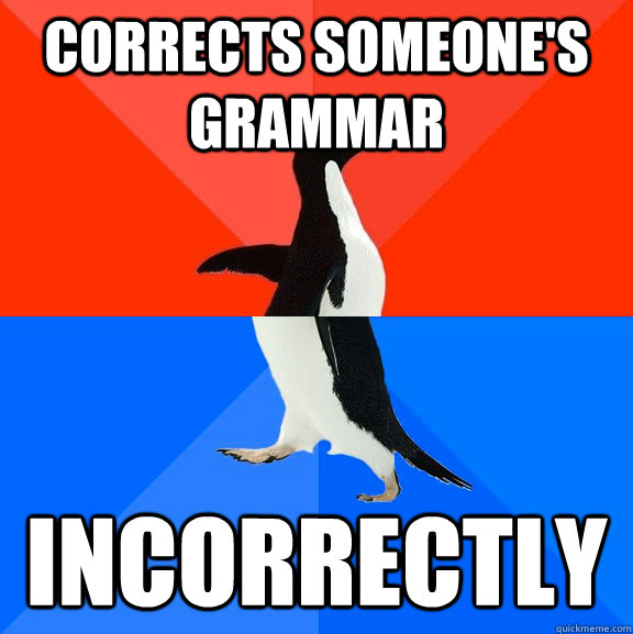 Corrects someone's grammar incorrectly  Socially Awesome Awkward Penguin