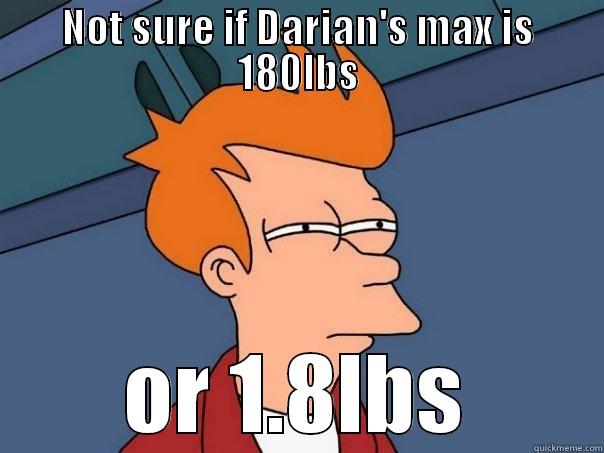 NOT SURE IF DARIAN'S MAX IS 180LBS OR 1.8LBS Futurama Fry
