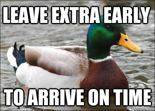 Leave extra early to arrive on time  Actual Advice Mallard