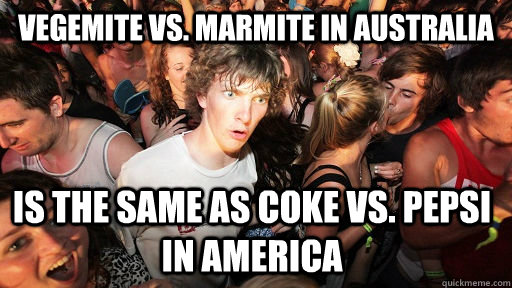 vegemite vs. marmite in australia is the same as coke vs. pepsi in america  Sudden Clarity Clarence