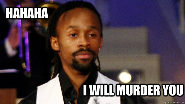 I will murder you Hahaha - I will murder you Hahaha  Moccamann