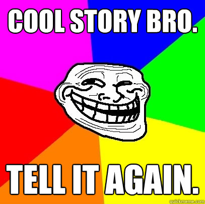 Cool story bro. tell it again. - Cool story bro. tell it again.  Troll Face