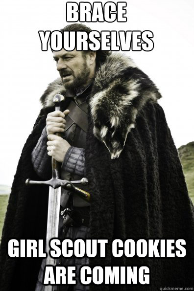 Brace Yourselves girl scout cookies are coming - Brace Yourselves girl scout cookies are coming  Game of Thrones