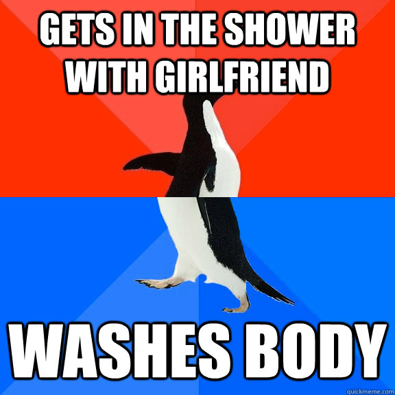 Gets in the shower with girlfriend Washes body  Socially Awesome Awkward Penguin