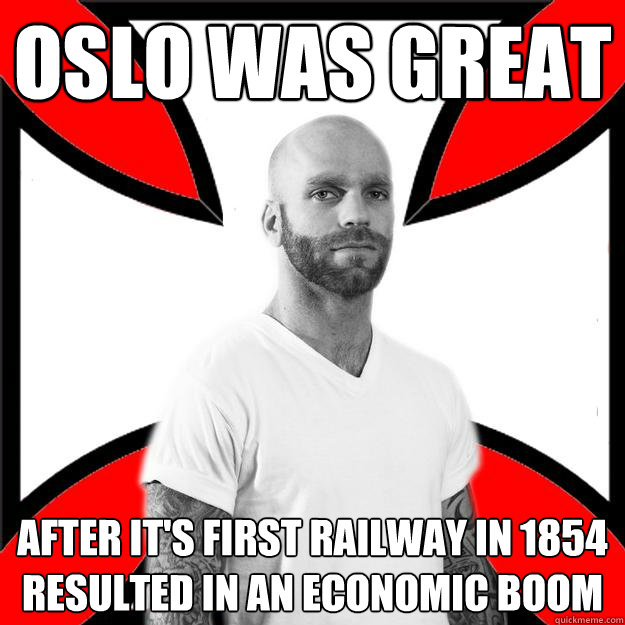 oslo was great after it's first railway in 1854 resulted in an economic boom  Skinhead with a Heart of Gold